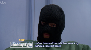 Jeremy Kyle refuses to take off balaclava